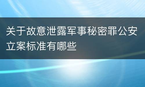 关于故意泄露军事秘密罪公安立案标准有哪些