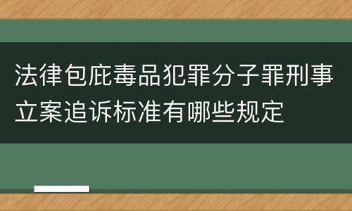 法律包庇毒品犯罪分子罪刑事立案追诉标准有哪些规定