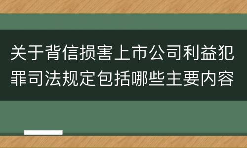 关于背信损害上市公司利益犯罪司法规定包括哪些主要内容