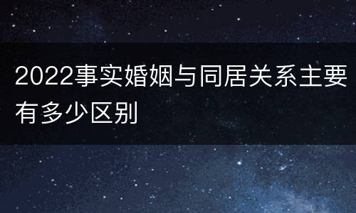 2022事实婚姻与同居关系主要有多少区别