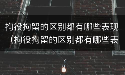 拘役拘留的区别都有哪些表现（拘役拘留的区别都有哪些表现和影响）