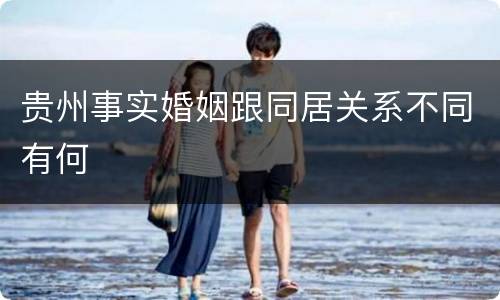 贵州事实婚姻跟同居关系不同有何