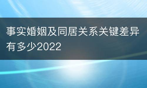 事实婚姻及同居关系关键差异有多少2022