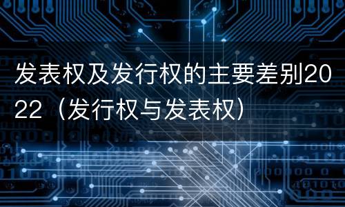 发表权及发行权的主要差别2022（发行权与发表权）