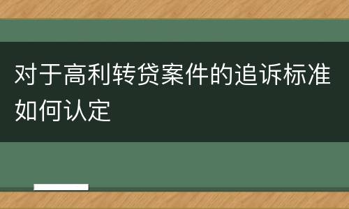 对于高利转贷案件的追诉标准如何认定