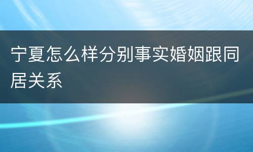 宁夏怎么样分别事实婚姻跟同居关系