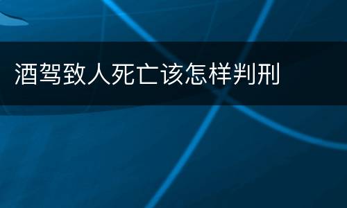 酒驾致人死亡该怎样判刑