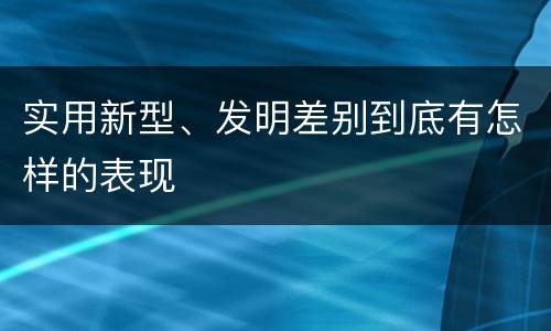 实用新型、发明差别到底有怎样的表现