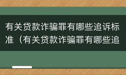 有关贷款诈骗罪有哪些追诉标准（有关贷款诈骗罪有哪些追诉标准规定）