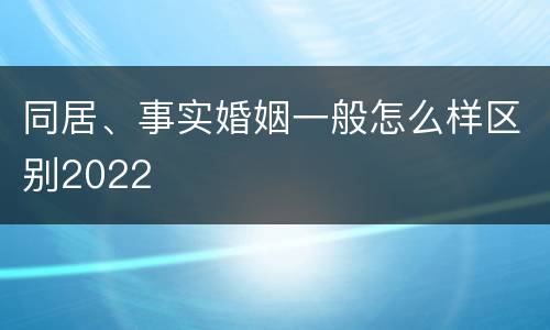 同居、事实婚姻一般怎么样区别2022