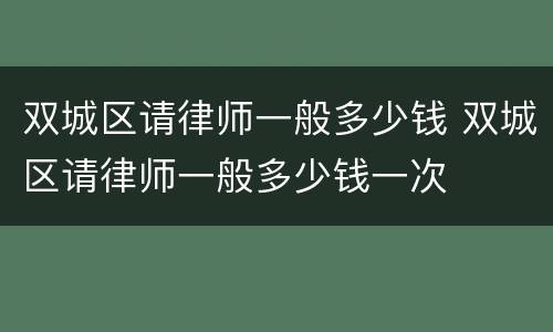 双城区请律师一般多少钱 双城区请律师一般多少钱一次