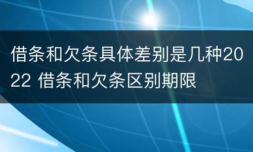 借条和欠条具体差别是几种2022 借条和欠条区别期限