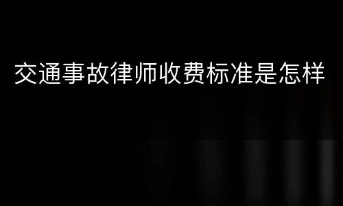 交通事故律师收费标准是怎样