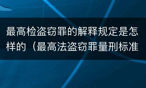 最高检盗窃罪的解释规定是怎样的（最高法盗窃罪量刑标准金额最新标准）