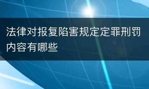 法律对报复陷害规定定罪刑罚内容有哪些