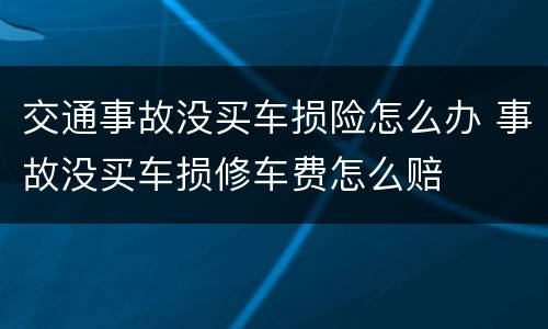 交通事故没买车损险怎么办 事故没买车损修车费怎么赔